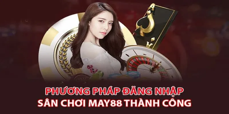Đăng Nhập May88 - Quy Trình Nhanh Chóng An Toàn Cho Tân Thủ 2 Chi tiết các bước đăng nhập May88 nhanh chóng bằng điện thoại
