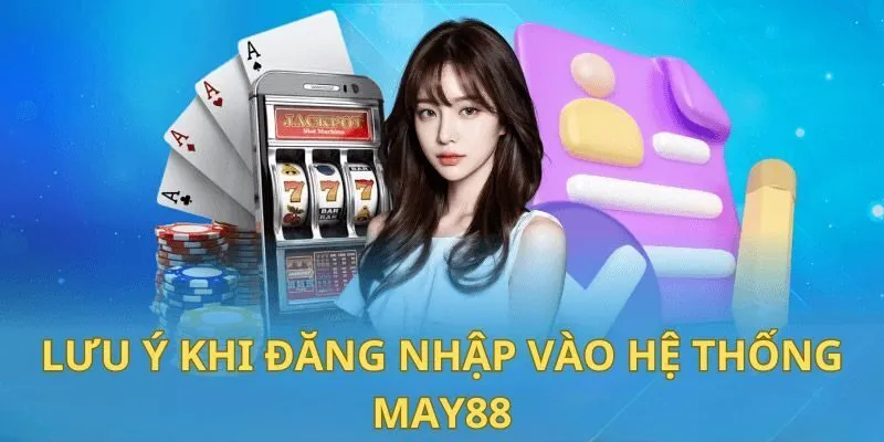 Đăng Nhập May88 - Quy Trình Nhanh Chóng An Toàn Cho Tân Thủ 4 Lưu ý dành cho người chơi trong quá trình đăng nhập May88